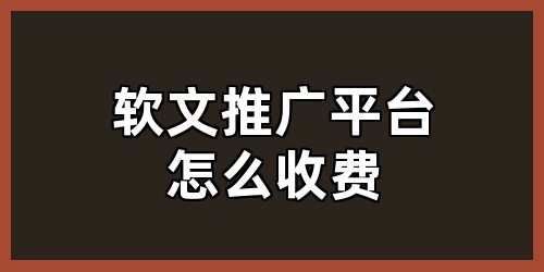 软文推广平台怎么收费